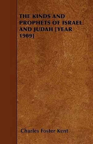 THE KINDS AND PROPHETS OF ISRAEL AND JUDAH [YEAR 1909] de Charles Foster Kent