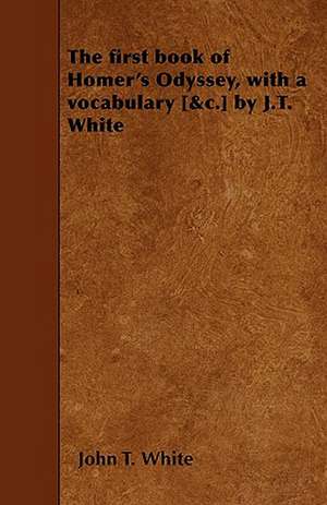 The first book of Homer's Odyssey, with a vocabulary [&c.] by J.T. White de John T. White