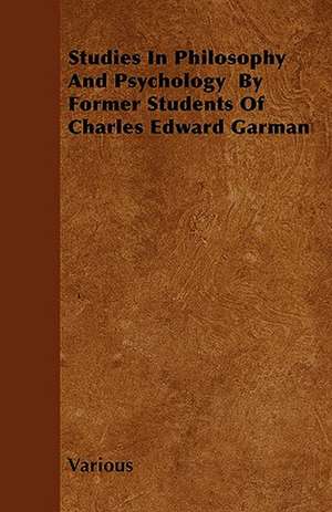 Studies in Philosophy and Psychology by Former Students of Charles Edward Garman de various