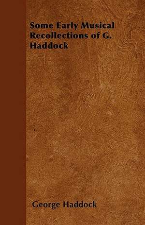 Some Early Musical Recollections of G. Haddock de George Haddock