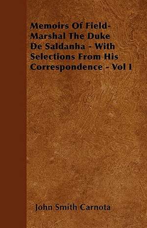 Memoirs Of Field-Marshal The Duke De Saldanha - With Selections From His Correspondence - Vol I de John Smith Carnota