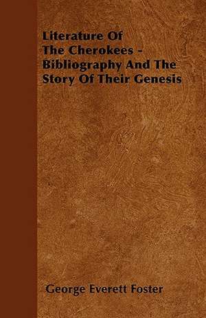 Literature Of The Cherokees - Bibliography And The Story Of Their Genesis de George Everett Foster