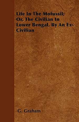 Life In The Mofussil; Or, The Civilian In Lower Bengal, By An Ex-Civilian de G. Graham