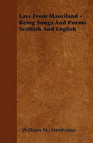 Lays From Maoriland - Being Songs And Poems Scottish And English de William M. Stenhouse