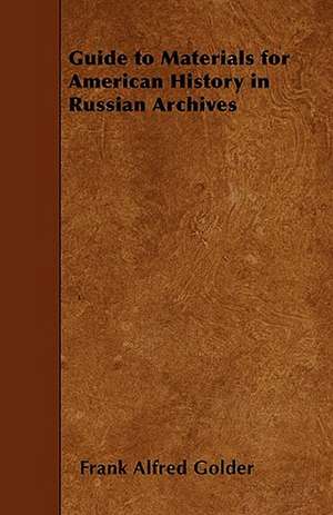 Guide to Materials for American History in Russian Archives de Frank Alfred Golder