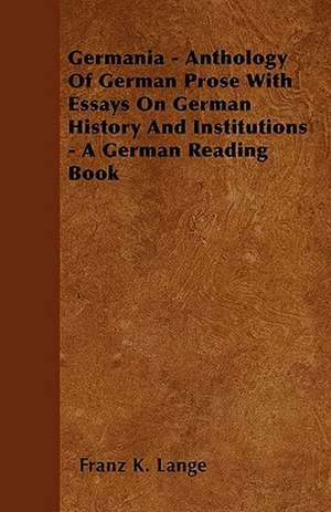 Germania - Anthology Of German Prose With Essays On German History And Institutions - A German Reading Book de Franz K. Lange