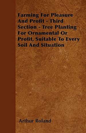 Farming For Pleasure And Profit - Third Section - Tree Planting For Ornamental Or Profit, Suitable To Every Soil And Situation de Arthur Roland