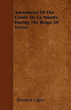 Adventures of the Comte de La Muette During the Reign of Terror de Bernard Edward Joseph Capes