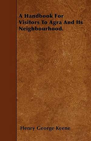 A Handbook For Visitors To Agra And Its Neighbourhood. de Henry George Keene