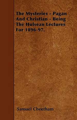 The Mysteries - Pagan And Christian - Being The Hulsean Lectures For 1896-97. de Samuel Cheetham