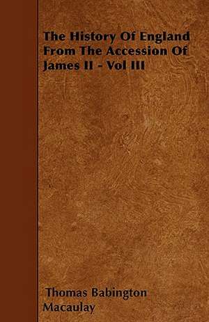 The History Of England From The Accession Of James II - Vol III de Thomas Babington Macaulay