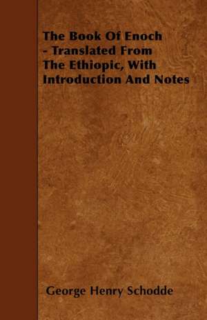 The Book Of Enoch - Translated From The Ethiopic, With Introduction And Notes de George Henry Schodde