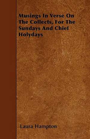 Musings In Verse On The Collects, For The Sundays And Chief Holydays de Laura Hampton