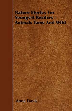 Nature Stories For Youngest Readers - Animals Tame And Wild de Anna Davis