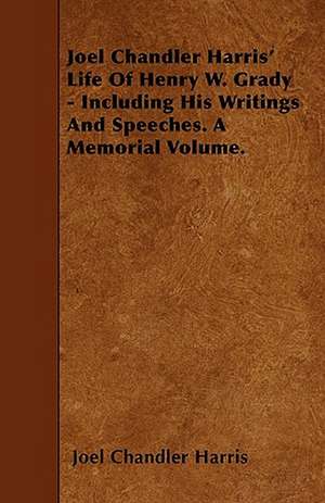 Joel Chandler Harris' Life Of Henry W. Grady - Including His Writings And Speeches. A Memorial Volume. de Joel Chandler Harris