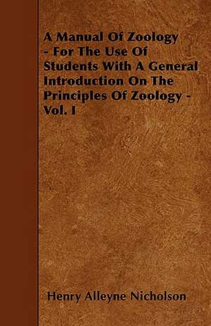 A Manual Of Zoology - For The Use Of Students With A General Introduction On The Principles Of Zoology - Vol. I de Henry Alleyne Nicholson