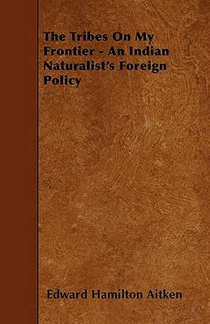 The Tribes On My Frontier - An Indian Naturalist's Foreign Policy de Edward Hamilton Aitken