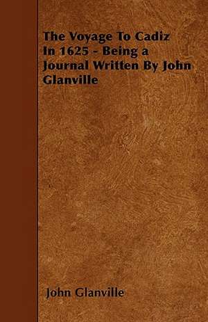 The Voyage To Cadiz In 1625 - Being a Journal Written By John Glanville de John Glanville