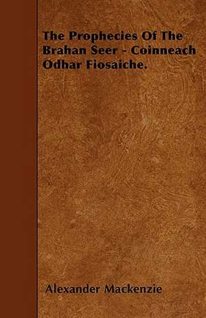 The Prophecies Of The Brahan Seer - Coinneach Odhar Fiosaiche. de Alexander Mackenzie