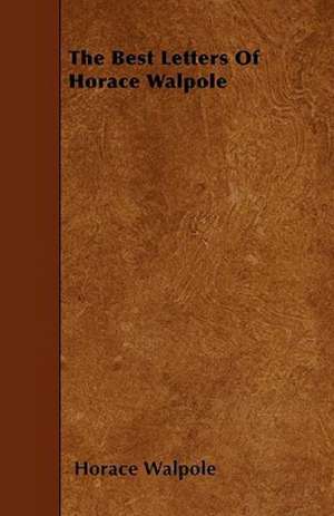 The Best Letters of Horace Walpole de Horace Walpole