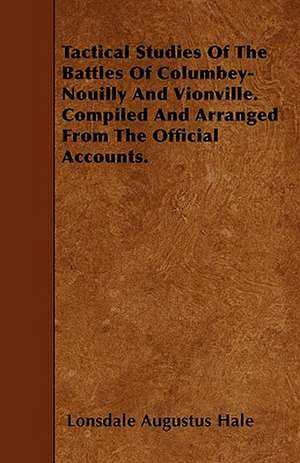 Tactical Studies Of The Battles Of Columbey-Nouilly And Vionville. Compiled And Arranged From The Official Accounts. de Lonsdale Augustus Hale