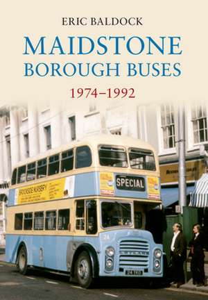 Maidstone Borough Buses 1974-1992 de Eric Baldock