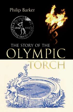 The Story of the Olympic Torch de Philip Barker