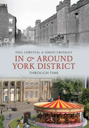 In & Around York District Through Time de Paul Chrystal