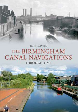 The Birmingham Canal Navigations Through Time de R. H. Davies