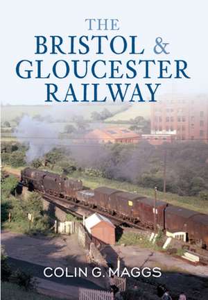 Maggs, C: The Bristol & Gloucester Railway de Colin Maggs