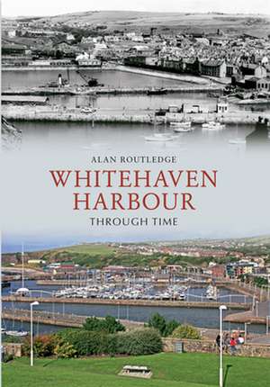 Whitehaven Harbour Through Time de Alan W Routledge