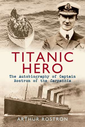 Titanic Hero de Sir Arthur H. Rostron