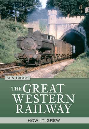 The Great Western Railway: How It Grew de Ken Gibbs