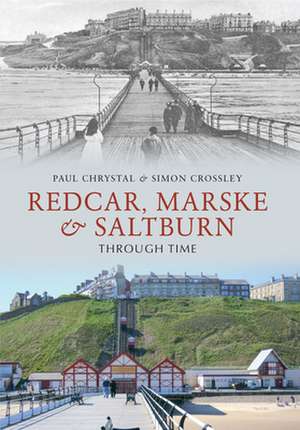 Redcar, Marske & Saltburn Through Time de Paul Chrystal