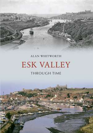 Esk Valley Through Time de Alan Whitworth