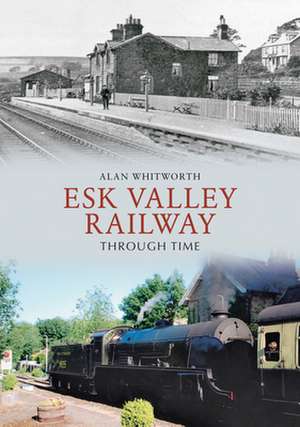 Esk Valley Railway Through Time de Alan Whitworth