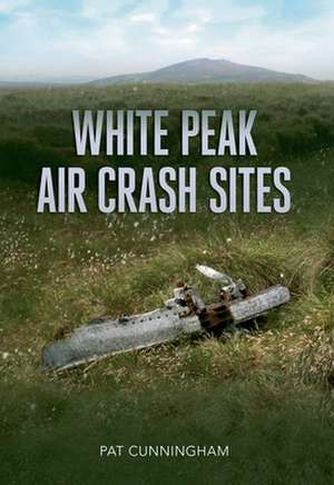 Cunningham, P: White Peak Air Crash Sites de Pat Cunningham