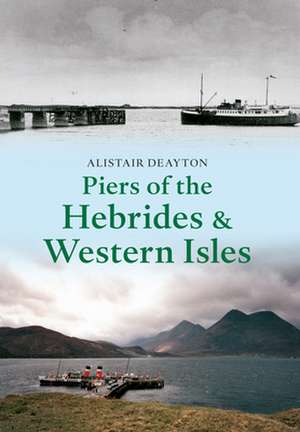 Piers of the Hebrides & Western Isles de Alistair Deayton