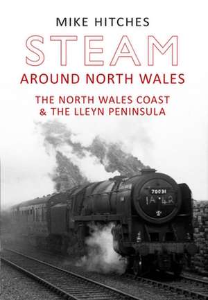 Steam Around North Wales de Mike Hitches