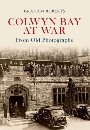 Colwyn Bay at War from Old Photographs de Graham Roberts