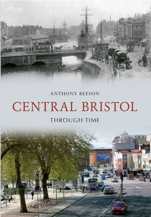 Central Bristol Through Time de Anthony Beeson