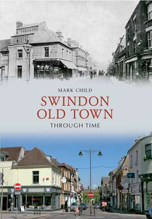 Child, M: Swindon Old Town Through Time de Mark Child