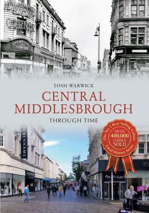 Central Middlesbrough Through Time de Tosh Warwick