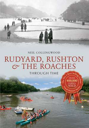 Rudyard, Rushton & the Roaches Through Time de Neil Collingwood