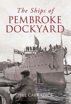 The Ships of Pembroke Dockyard de PHIL CARRADICE