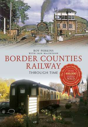 The Border Counties Railway Through Time de Roy Perkins