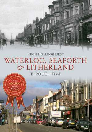 Waterloo, Seaforth & Litherland Through Time de Hugh Hollinghurst