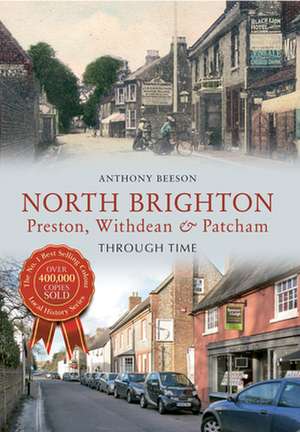 North Brighton Preston, Withdean & Patcham Through Time de Anthony Beeson