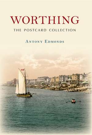 Worthing the Postcard Collection de Antony Edmonds