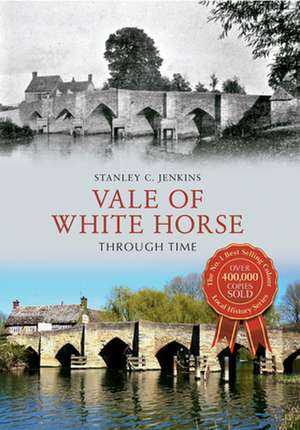 Vale of White Horse Through Time de Stanley C Jenkins